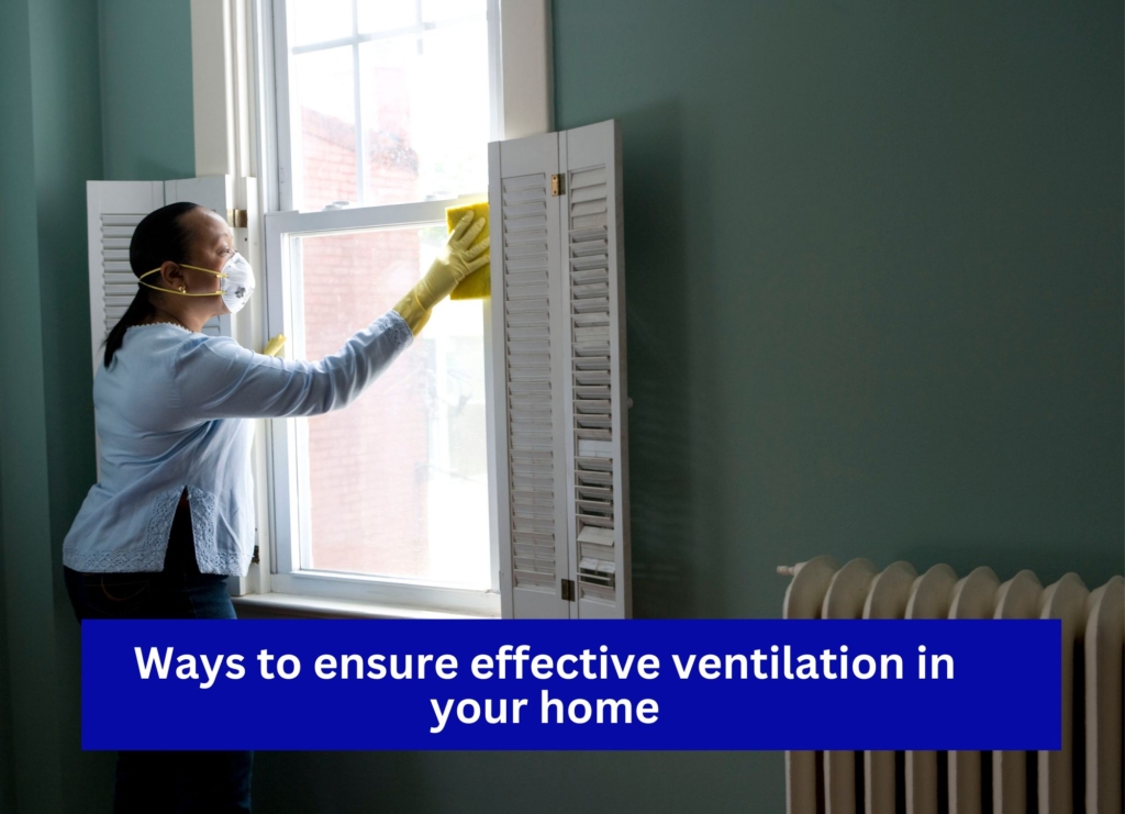 Ways to ensure effective ventilation in your home for optimal indoor air quality and comfort